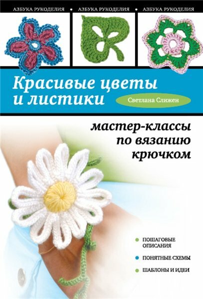 С.Г. Слижен. Красивые цветы и листики. Мастер-классы по вязанию крючком С.Г. Слижен. Красивые цветы и листики. Мастер-классы по вязанию крючком